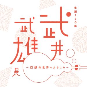 武井武雄展 〜幻想の世界へようこそ〜